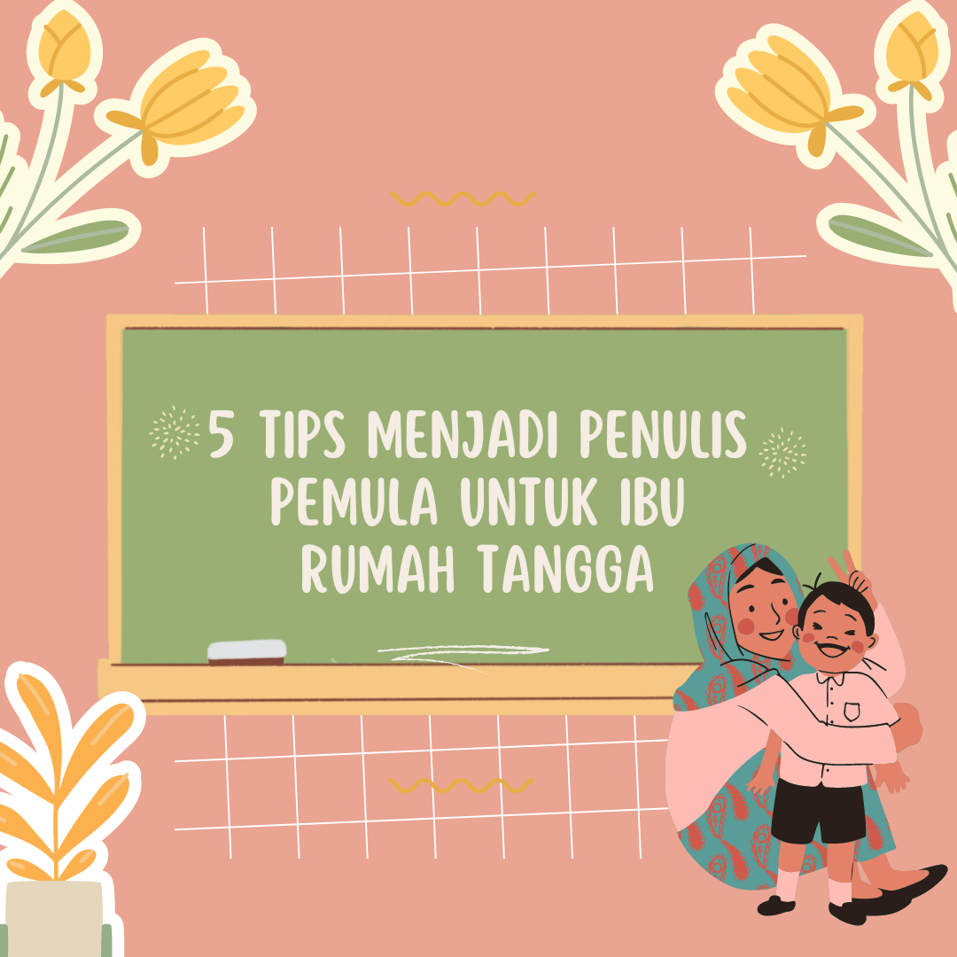 5 Tips Menjadi Penulis Pemula untuk Ibu Rumah Tangga
